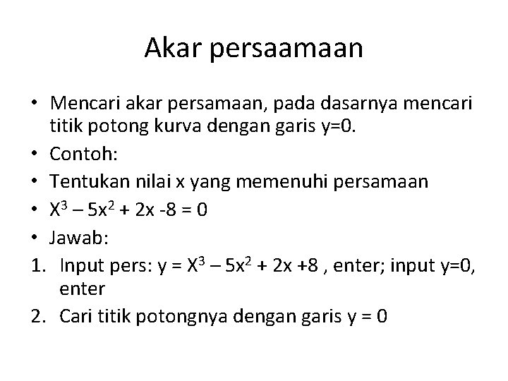 Akar persaamaan • Mencari akar persamaan, pada dasarnya mencari titik potong kurva dengan garis