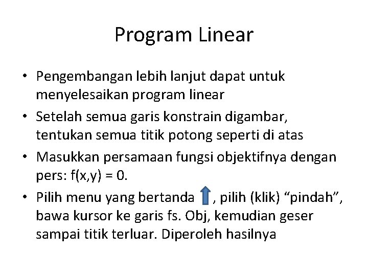 Program Linear • Pengembangan lebih lanjut dapat untuk menyelesaikan program linear • Setelah semua