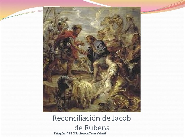 Reconciliación de Jacob de Rubens Religión 3º ESO. Profesora: Teresa Martí 