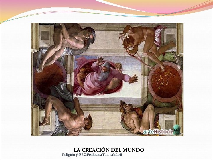 LA CREACIÓN DEL MUNDO Religión 3º ESO. Profesora: Teresa Martí 