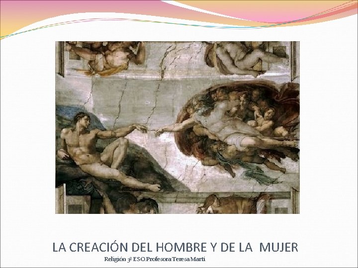 LA CREACIÓN DEL HOMBRE Y DE LA MUJER Religión 3º ESO. Profesora: Teresa Martí