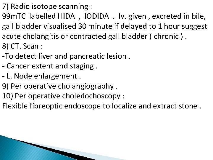 7) Radio isotope scanning : 99 m. TC labelled HIDA , IODIDA. Iv. given