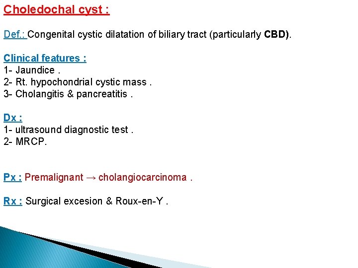 Choledochal cyst : Def. : Congenital cystic dilatation of biliary tract (particularly CBD). Clinical
