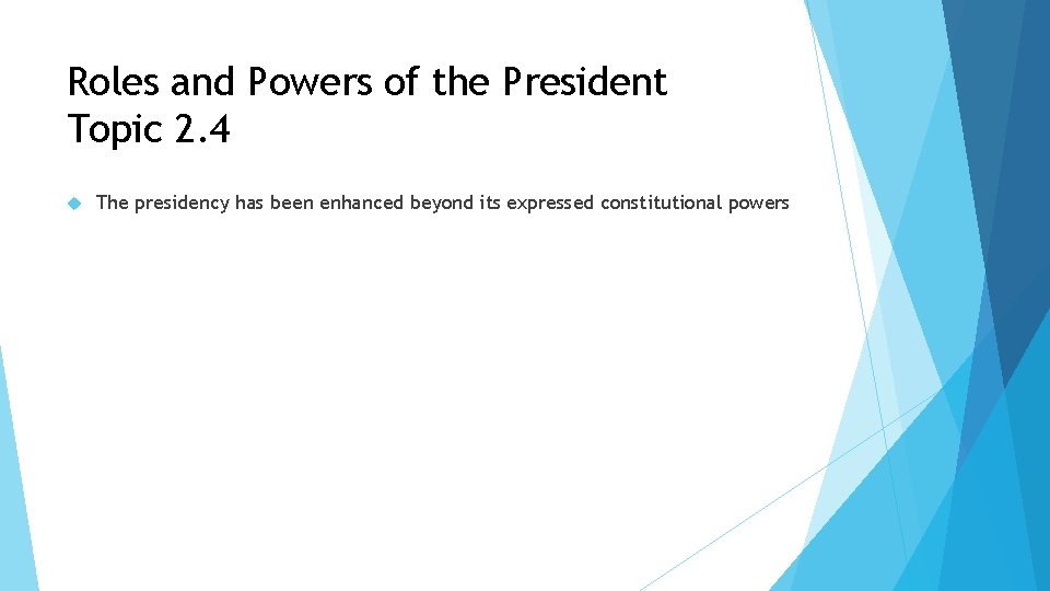 Roles and Powers of the President Topic 2. 4 The presidency has been enhanced