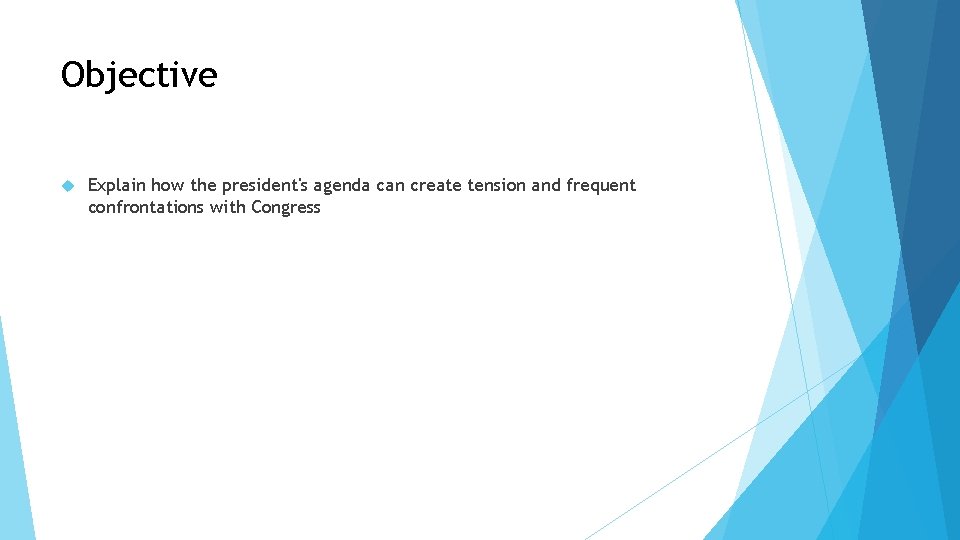 Objective Explain how the president's agenda can create tension and frequent confrontations with Congress