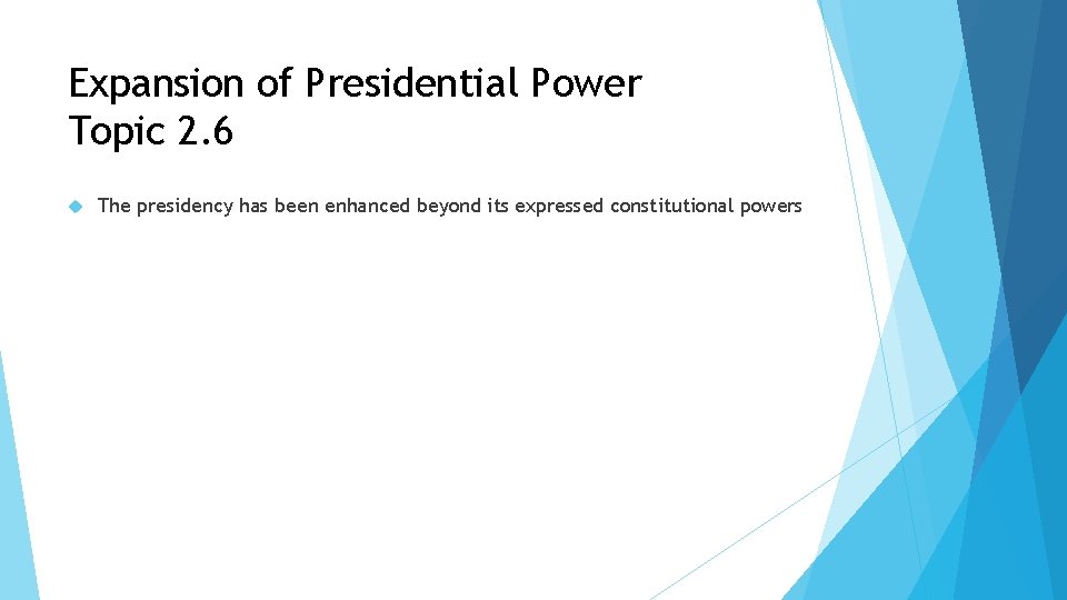 Expansion of Presidential Power Topic 2. 6 The presidency has been enhanced beyond its
