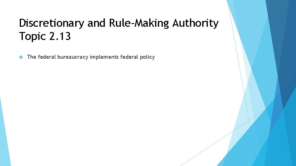 Discretionary and Rule-Making Authority Topic 2. 13 The federal bureaucracy implements federal policy 