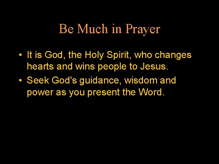 Be Much in Prayer • It is God, the Holy Spirit, who changes hearts