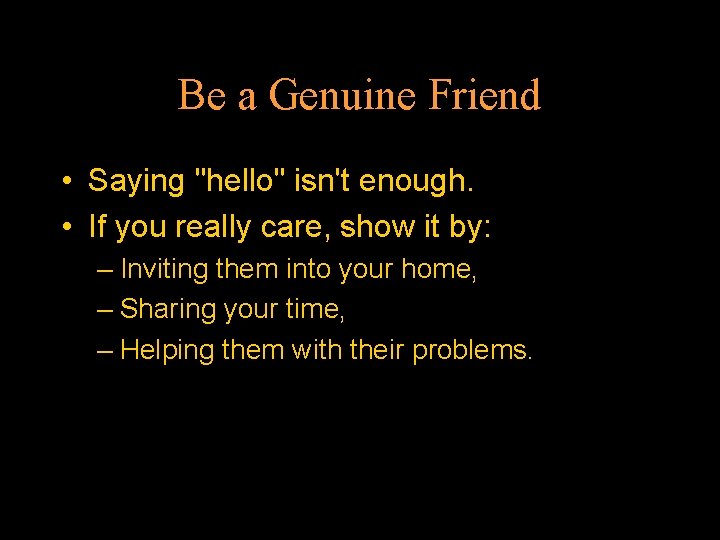 Be a Genuine Friend • Saying "hello" isn't enough. • If you really care,