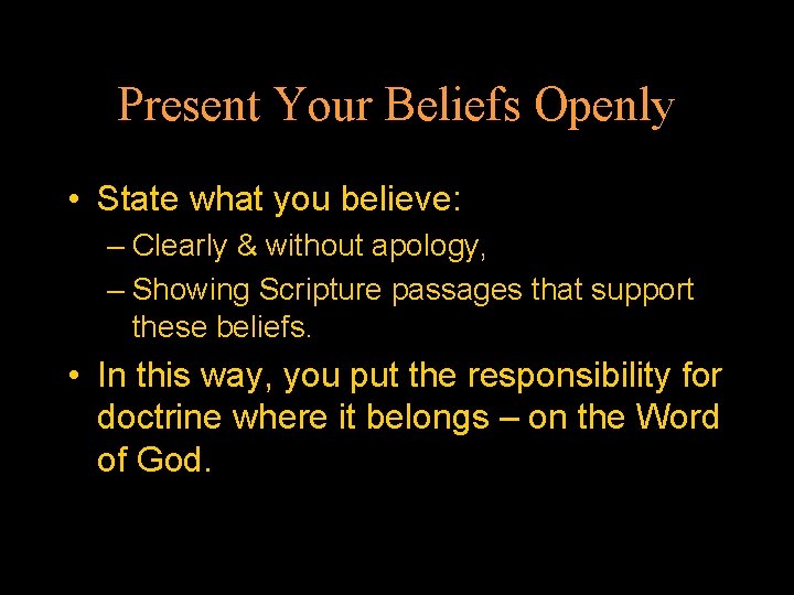 Present Your Beliefs Openly • State what you believe: – Clearly & without apology,