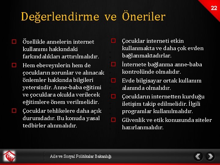 Değerlendirme ve Öneriler o Özellikle annelerin internet kullanımı hakkındaki farkındalıkları arttırılmalıdır. o Hem ebeveynlerin