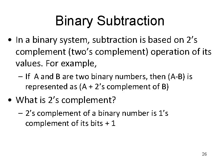 Binary Subtraction • In a binary system, subtraction is based on 2’s complement (two’s Binary Subtraction • In a binary system, subtraction is based on 2’s complement (two’s