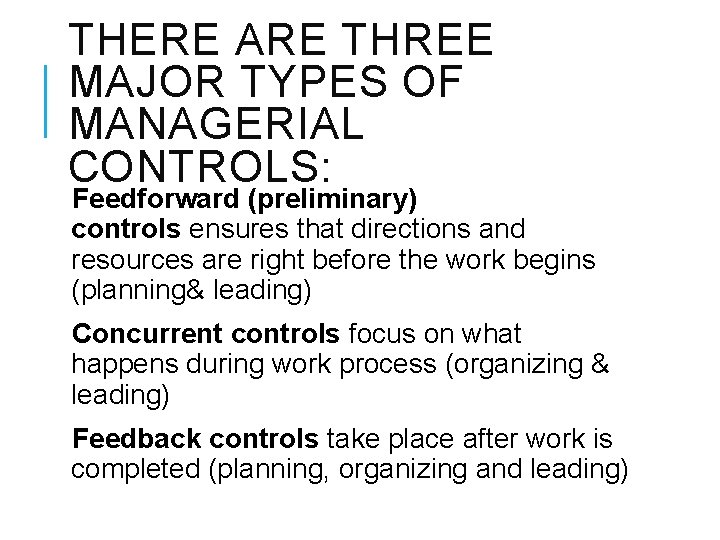 THERE ARE THREE MAJOR TYPES OF MANAGERIAL CONTROLS: Feedforward (preliminary) controls ensures that directions