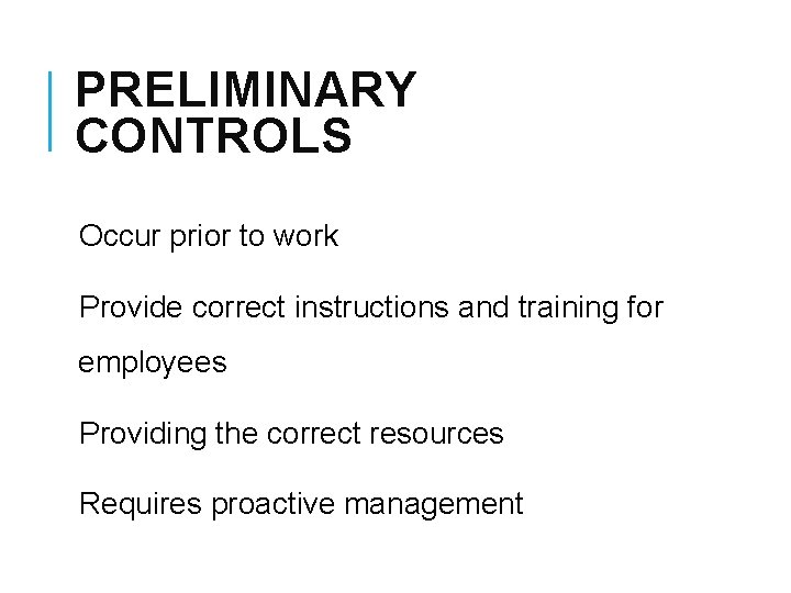 PRELIMINARY CONTROLS Occur prior to work Provide correct instructions and training for employees Providing