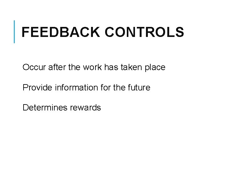 FEEDBACK CONTROLS Occur after the work has taken place Provide information for the future
