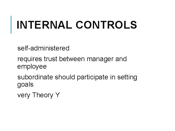 INTERNAL CONTROLS self-administered requires trust between manager and employee subordinate should participate in setting