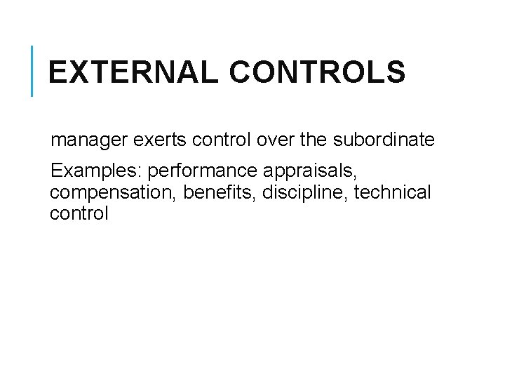 EXTERNAL CONTROLS manager exerts control over the subordinate Examples: performance appraisals, compensation, benefits, discipline,