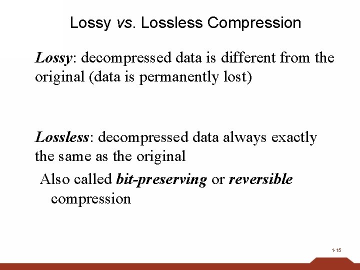 Lossy vs. Lossless Compression Lossy: decompressed data is different from the original (data is