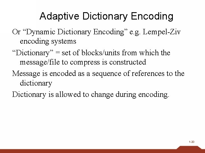 Adaptive Dictionary Encoding Or “Dynamic Dictionary Encoding” e. g. Lempel-Ziv encoding systems “Dictionary” =