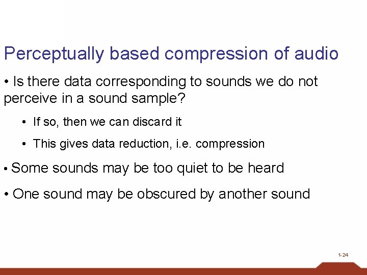 Perceptually based compression of audio • Is there data corresponding to sounds we do