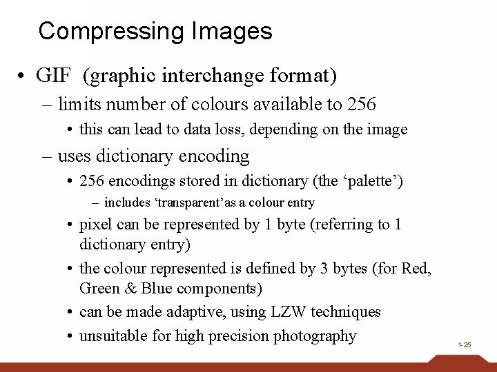 Compressing Images • GIF (graphic interchange format) – limits number of colours available to