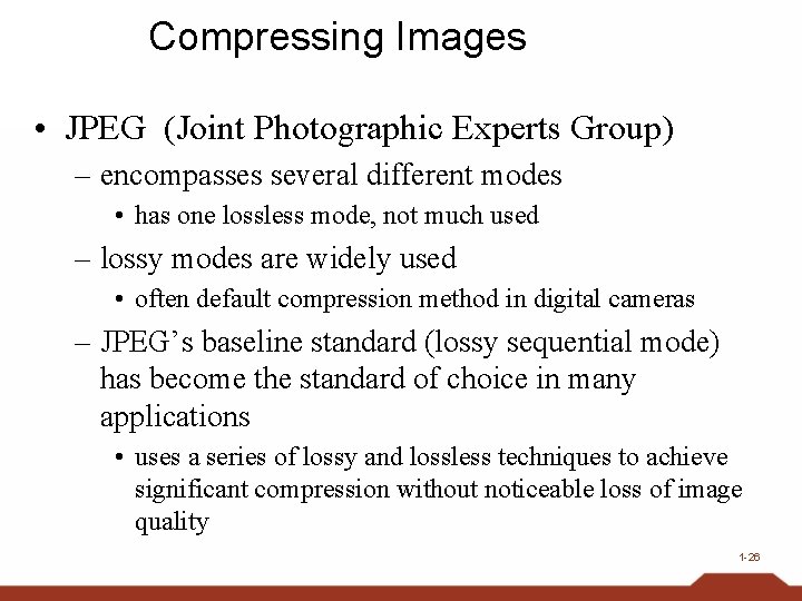 Compressing Images • JPEG (Joint Photographic Experts Group) – encompasses several different modes •