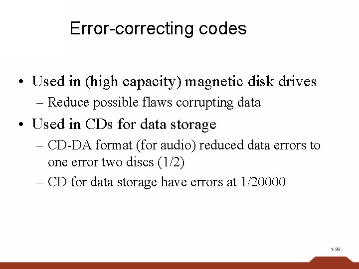 Error-correcting codes • Used in (high capacity) magnetic disk drives – Reduce possible flaws