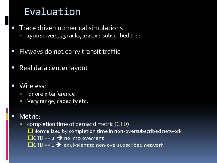 Evaluation Trace driven numerical simulations 1500 servers, 75 racks, 1: 2 oversubscribed tree Flyways