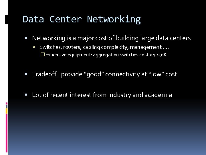 Data Center Networking is a major cost of building large data centers Switches, routers,