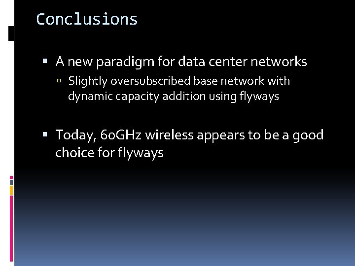 Conclusions A new paradigm for data center networks Slightly oversubscribed base network with dynamic