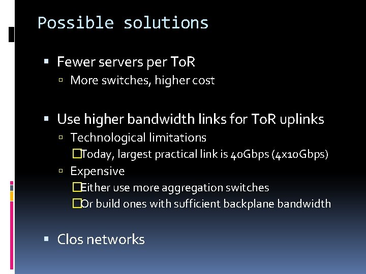 Possible solutions Fewer servers per To. R More switches, higher cost Use higher bandwidth