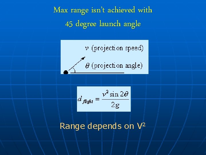 Max range isn’t achieved with 45 degree launch angle Range depends on V 2