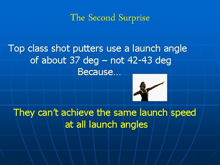 The Second Surprise Top class shot putters use a launch angle of about 37