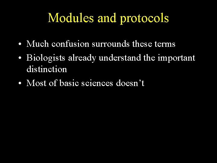 Modules and protocols • Much confusion surrounds these terms • Biologists already understand the