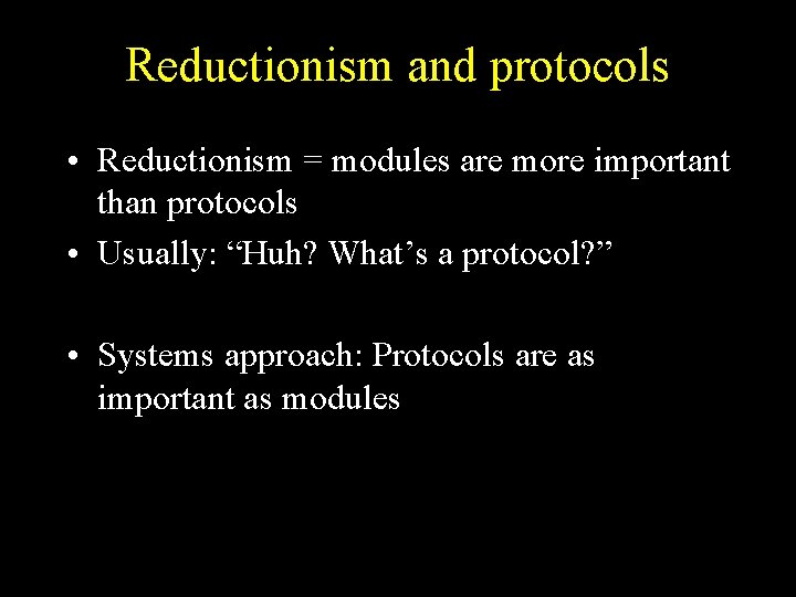 Reductionism and protocols • Reductionism = modules are more important than protocols • Usually: