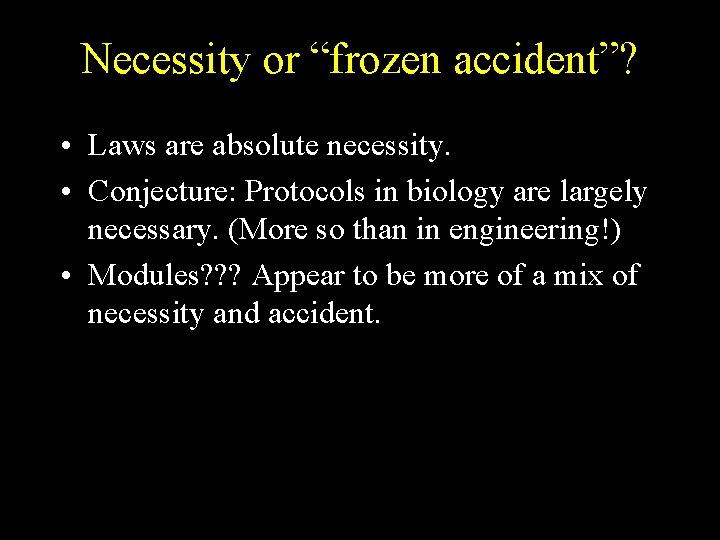 Necessity or “frozen accident”? • Laws are absolute necessity. • Conjecture: Protocols in biology
