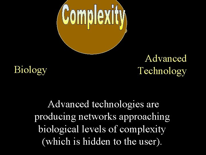Biology Advanced Technology Advanced technologies are producing networks approaching biological levels of complexity (which