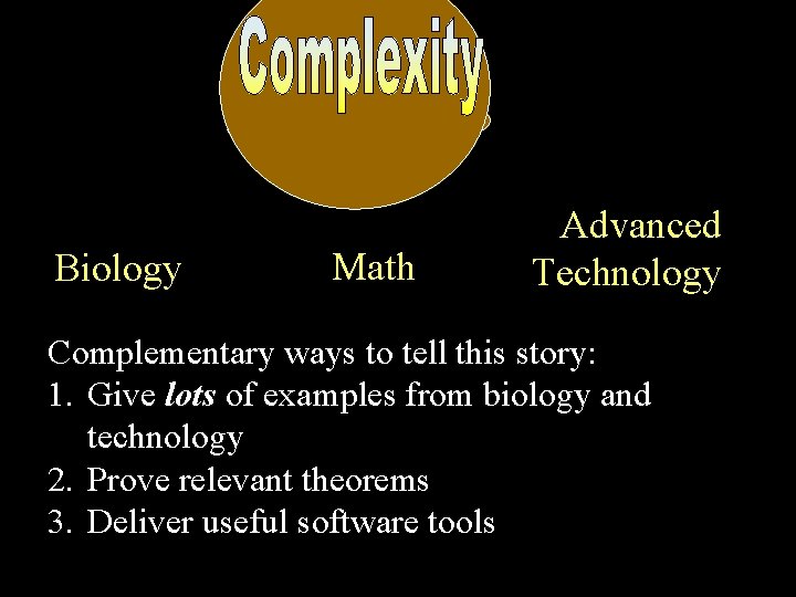 Biology Math Advanced Technology Complementary ways to tell this story: 1. Give lots of