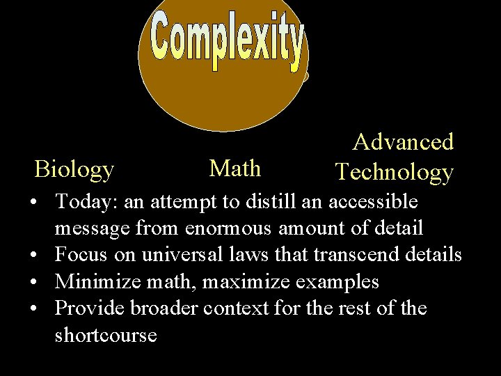 Biology Math Advanced Technology • Today: an attempt to distill an accessible message from