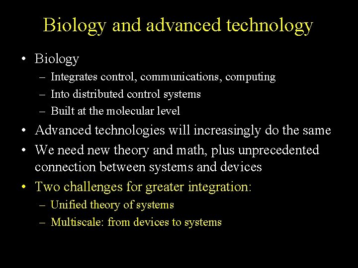 Biology and advanced technology • Biology – Integrates control, communications, computing – Into distributed