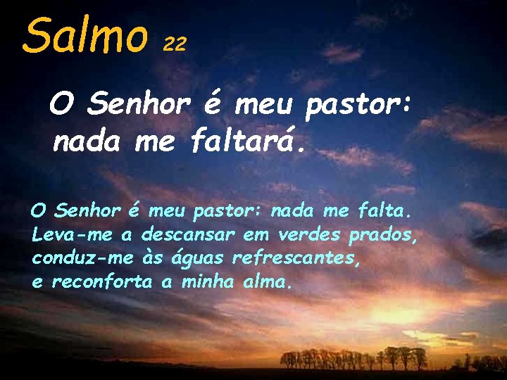 Salmo 22 O Senhor é meu pastor: nada me faltará. O Senhor é meu