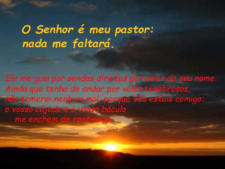O Senhor é meu pastor: nada me faltará. Ele me guia por sendas direitas