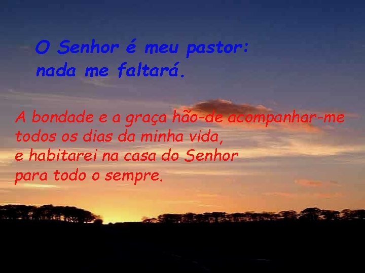 O Senhor é meu pastor: nada me faltará. A bondade e a graça hão-de