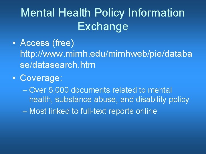 Mental Health Policy Information Exchange • Access (free) http: //www. mimh. edu/mimhweb/pie/databa se/datasearch. htm