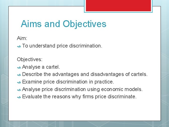 Aims and Objectives Aim: To understand price discrimination. Objectives: Analyse a cartel. Describe the