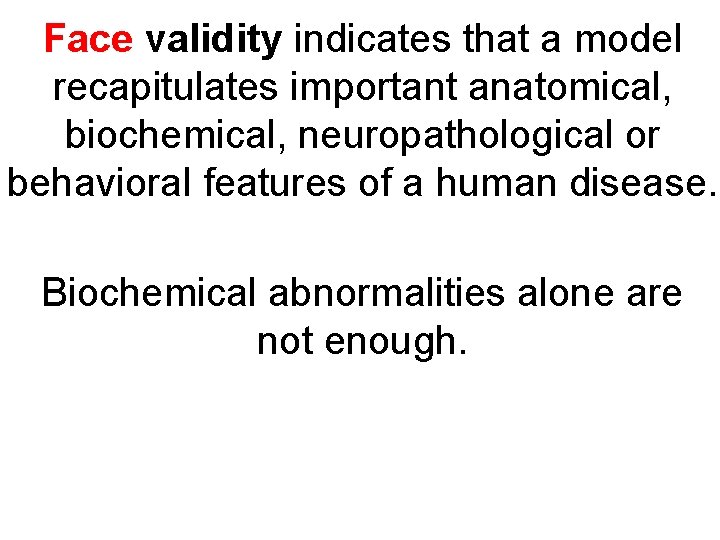 Face validity indicates that a model recapitulates important anatomical, biochemical, neuropathological or behavioral features