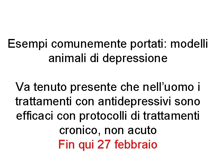 Esempi comunemente portati: modelli animali di depressione Va tenuto presente che nell’uomo i trattamenti