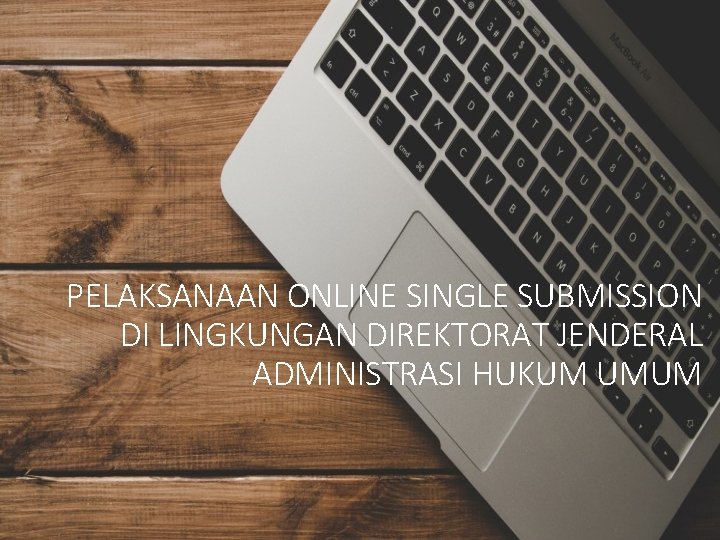 PELAKSANAAN ONLINE SINGLE SUBMISSION DI LINGKUNGAN DIREKTORAT JENDERAL ADMINISTRASI HUKUM UMUM 