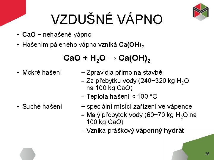 VZDUŠNÉ VÁPNO • Ca. O − nehašené vápno • Hašením páleného vápna vzniká Ca(OH)2