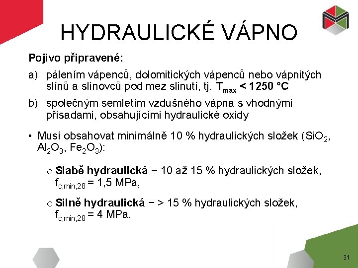 HYDRAULICKÉ VÁPNO Pojivo připravené: a) pálením vápenců, dolomitických vápenců nebo vápnitých slínů a slínovců